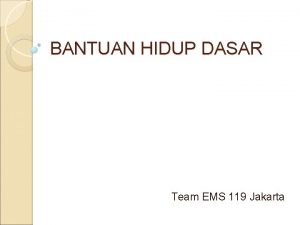 BANTUAN HIDUP DASAR Team EMS 119 Jakarta Pendahuluan