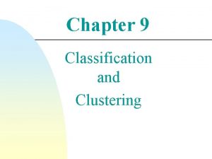 Chapter 9 Classification and Clustering Classification and Clustering