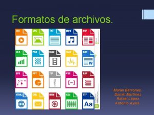 Formatos de archivos Mariel Berrones Daniel Martnez Rafael