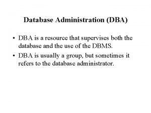 Database Administration DBA DBA is a resource that