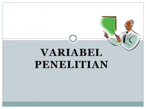 VARIABEL PENELITIAN Variabel Bebas independent variable Data penyebab