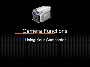 Camera Functions Using Your Camcorder Camera Lenses 2