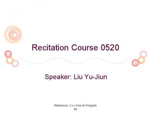 Recitation Course 0520 Speaker Liu YuJiun Reference C