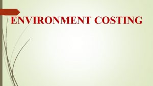 ENVIRONMENT COSTING ENVIRONMENT ACCOUNTING v Environment accounting is