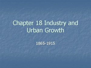 Chapter 18 Industry and Urban Growth 1865 1915