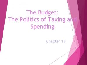 The Budget The Politics of Taxing and Spending