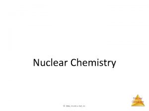 Nuclear Chemistry 2009 PrenticeHall Inc The Nucleus Nuclear