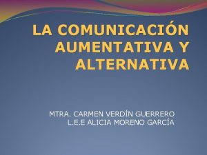 LA COMUNICACIN AUMENTATIVA Y ALTERNATIVA MTRA CARMEN VERDN