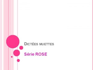 DICTES MUETTES Srie ROSE PRINCIPES Cet outil a