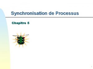 Synchronisation de Processus Chapitre 5 1 Problmes avec