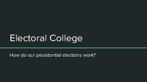 Electoral College How do our presidential elections work