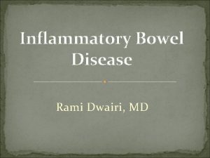 Inflammatory Bowel Disease Rami Dwairi MD Inflammatory Bowel