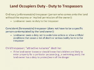 Land Occupiers Duty Duty to Trespassers Ordinary unforeseeable