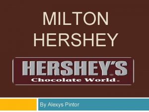 MILTON HERSHEY By Alexys Pintor Hershey Early Life