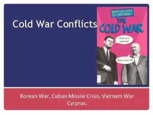 Cold War Conflicts Korean War Cuban Missile Crisis