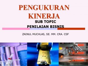 PENGUKURAN KINERJA SUB TOPIC PENILAIAN BISNIS ZAINUL MUCHLAS