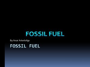 By Anar Ariuntulga FOSSIL FUEL File history File