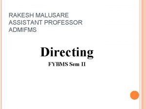 RAKESH MALUSARE ASSISTANT PROFESSOR ADMIFMS Directing FYBMS Sem