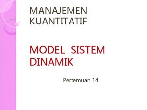 MANAJEMEN KUANTITATIF MODEL SISTEM DINAMIK Pertemuan 14 Sistem