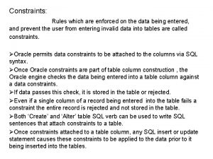 Constraints Rules which are enforced on the data