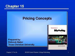 Chapter 15 Pricing Concepts Prepared by Deborah Baker