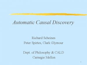 Automatic Causal Discovery Richard Scheines Peter Spirtes Clark