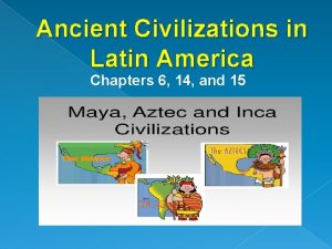 Ancient Civilizations in Latin America Chapters 6 14