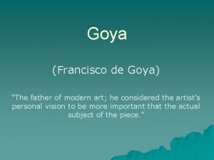Goya Francisco de Goya The father of modern