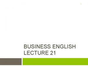 1 BUSINESS ENGLISH LECTURE 21 Synopsis Report Writing