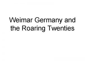 Weimar Germany and the Roaring Twenties Overview Weimar