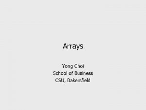 Arrays Yong Choi School of Business CSU Bakersfield