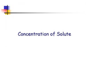 Concentration of Solute Concentration of Solute The amount