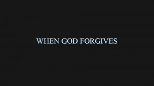 WHEN GOD FORGIVES WHEN GOD FORGIVES Jeremiah 31