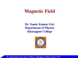Magnetic Field Dr Samir Kumar Giri Department of