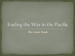 Ending the War in the Pacific The Atomic