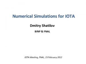 Numerical Simulations for IOTA Dmitry Shatilov BINP FNAL