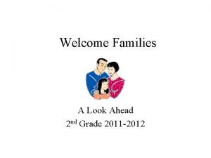 Welcome Families A Look Ahead 2 nd Grade