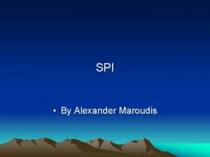 SPI By Alexander Maroudis Outline What is SPI