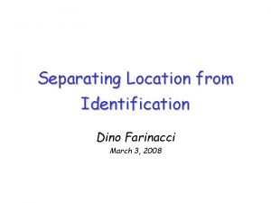 Separating Location from Identification Dino Farinacci March 3