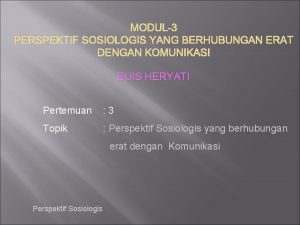 MODUL3 PERSPEKTIF SOSIOLOGIS YANG BERHUBUNGAN ERAT DENGAN KOMUNIKASI