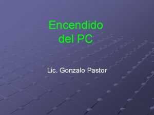 Encendido del PC Lic Gonzalo Pastor Inicio Acabamos