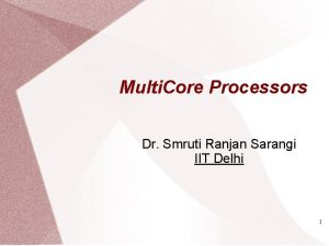 Multi Core Processors Dr Smruti Ranjan Sarangi IIT