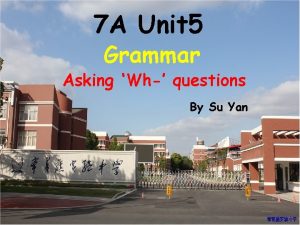 7 A Unit 5 Grammar Asking Wh questions