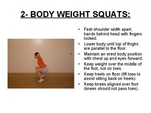 2 BODY WEIGHT SQUATS Feet shoulder width apart