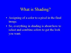 What is Shading Assigning of a color to