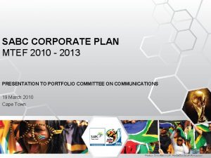 SABC CORPORATE PLAN MTEF 2010 2013 PRESENTATION TO
