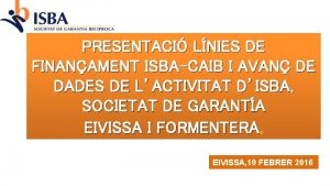 PRESENTACI LNIES DE FINANAMENT ISBACAIB I AVAN DE