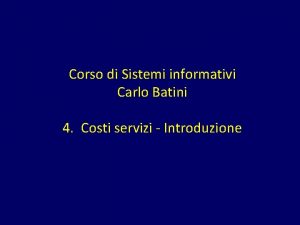 Corso di Sistemi informativi Carlo Batini 4 Costi