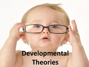 Developmental Theories Erikson Personality develops continuously throughout the