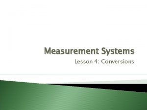 Measurement Systems Lesson 4 Conversions Lesson 4 Convert